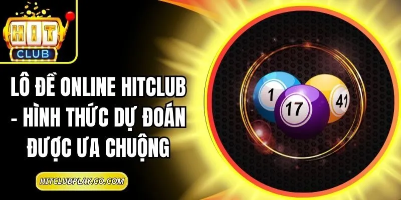 Lô Đề Online Hitclub – Hình Thức Dự Đoán Được Ưa Chuộng