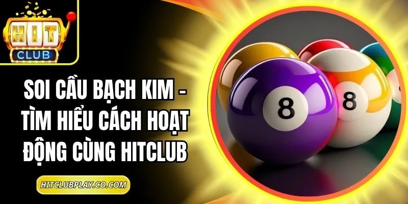 Soi Cầu Bạch Kim – Tìm Hiểu Cách Hoạt Động Cùng Hitclub