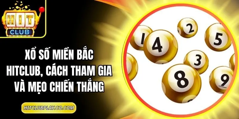 Xổ Số Miền Bắc Hitclub, Cách Tham Gia Và Mẹo Chiến Thắng